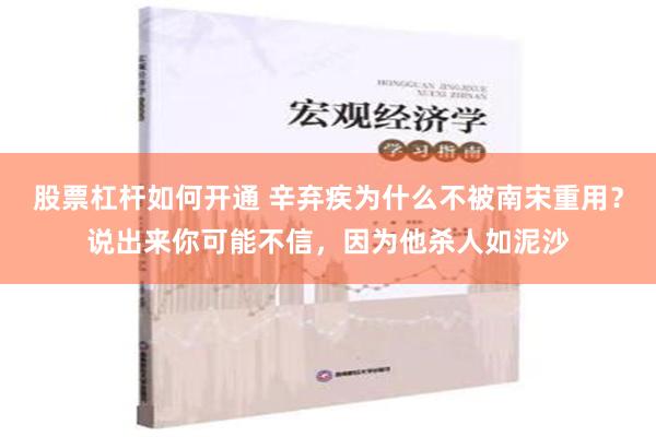 股票杠杆如何开通 辛弃疾为什么不被南宋重用？说出来你可能不信，因为他杀人如泥沙