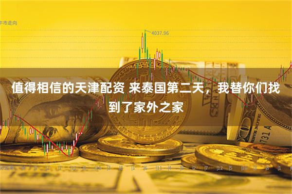 值得相信的天津配资 来泰国第二天，我替你们找到了家外之家