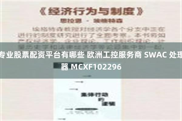 专业股票配资平台有哪些 欧洲工控服务商 SWAC 处理器 MCXF102296