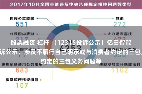 股票融资 杠杆 【12315投诉公示】亿田智能新增2件投诉公示，涉及不履行自己明示或与消费者约定的三包义务问题等