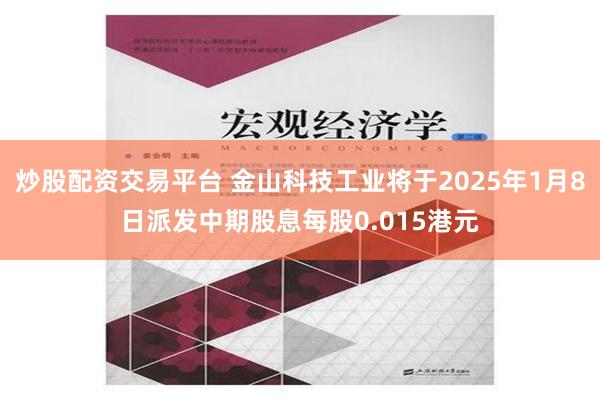 炒股配资交易平台 金山科技工业将于2025年1月8日派发中期股息每股0.015港元