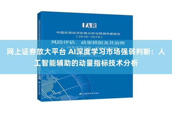 网上证劵放大平台 AI深度学习市场强弱判断：人工智能辅助的动量指标技术分析